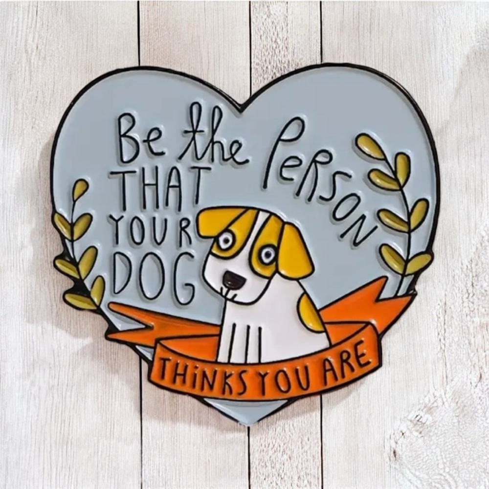 New! “Be the PERSON THAT YOUR DOG THINKS YOU ARE" Enamel Pin